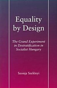 Equality by Design: The Grand Experiment in Destratification in Socialist Hungary (Hardcover)