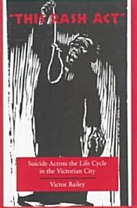 this Rash Act: Suicide Across the Life Cycle in the Victorian City (Hardcover)