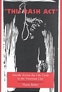 this Rash Act: Suicide Across the Life Cycle in the Victorian City (Paperback)