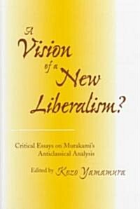 A Vision of a New Liberalism?: Critical Essays on Murakamis Anticlassical Analysis (Hardcover)