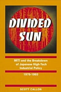 Divided Sun: Miti and the Breakdown of Japanese High-Tech Industrial Policy, 1975-1993 (Paperback)