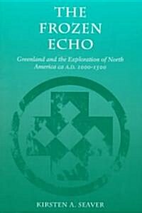 The Frozen Echo: Greenland and the Exploration of North America, Ca. A.D. 1000-1500 (Paperback)