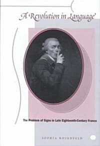 A Revolution in Language: The Problem of Signs in Late Eighteenth-Century France (Hardcover)