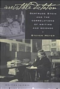 Irresistible Dictation: Gertrude Stein and the Correlations of Writing and Science (Hardcover)