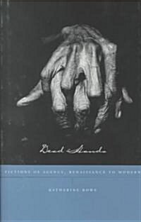 Dead Hands: Fictions of Agency, Renaissance to Modern (Hardcover)