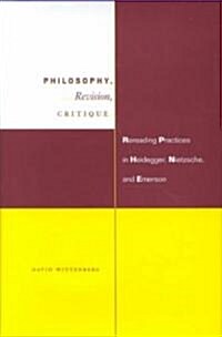 Philosophy, Revision, Critique: Rereading Practices in Heidegger, Nietzsche, and Emerson (Hardcover)