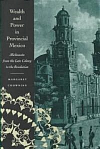 Wealth and Power in Provincial Mexico: Michoac? from the Late Colony to the Revolution (Hardcover)