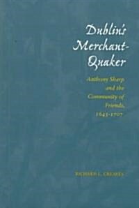 Dublins Merchant-Quaker: Anthony Sharp and the Community of Friends, 1643-1707 (Hardcover)