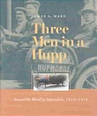 Three Men in a Hupp: Around the World by Automobile, 1910-1912 (Hardcover)