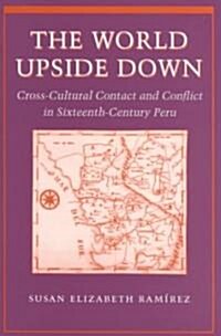 The World Upside Down: Cross-Cultural Contact and Conflict in Sixteenth-Century Peru (Paperback)