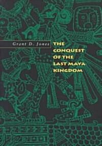 The Conquest of the Last Maya Kingdom (Paperback)