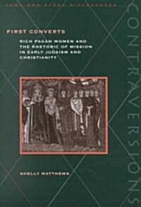 First Converts: Rich Pagan Women and the Rhetoric of Mission in Early Judaism and Christianity (Hardcover)