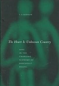 The Heart Is Unknown Country: Love in the Changing Economy of Northeast Brazil (Hardcover)