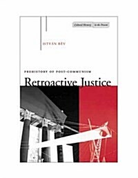 Retroactive Justice: Prehistory of Post-Communism (Hardcover)