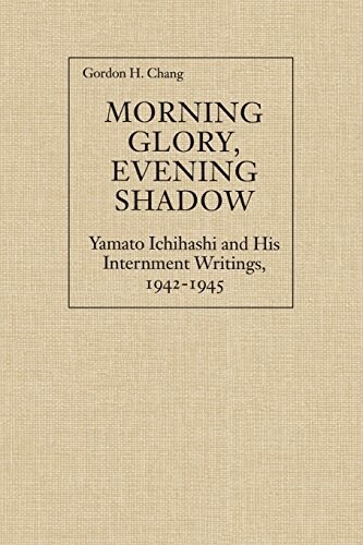 Morning Glory, Evening Shadow: Yamato Ichihashi and His Internment Writings, 1942-1945 (Paperback)