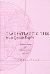 Transatlantic Ties in the Spanish Empire: Brihuega, Spain, and Puebla, Mexico, 1560-1620 (Hardcover)