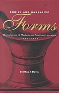 Bodily and Narrative Forms: The Influence of Medicine on American Literature, 1845-1915 (Hardcover)
