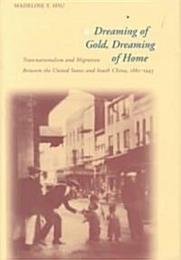 Dreaming of Gold, Dreaming of Home: Transnationalsim and Migration Between the United States and South China, 1882-1943 (Hardcover)