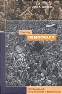 Framing Democracy: Civil Society and Civic Movements in Eastern Europe (Hardcover)