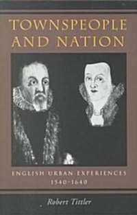 Townspeople and Nation: English Urban Experiences, c. 1540-1640 (Paperback)