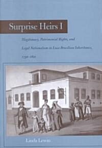 Surprise Heirs I: Illegitimacy, Patrimonial Rights, and Legal Nationalism in Luso-Brazilian Inheritance, 1750-1821 (Hardcover)