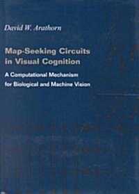 Map-Seeking Circuits in Visual Cognition: A Computational Mechanism for Biological and Machine Vision (Hardcover)