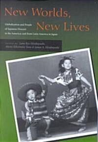New Worlds, New Lives: Globalization and People of Japanese Descent in the Americas and from Latin America in Japan (Hardcover)