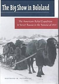 Big Show in Bololand: The American Relief Expedition to Soviet Russia in the Famine Of1921 (Hardcover)
