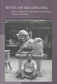 Rites of Belonging: Memory, Modernity, and Identity in a Malaysian Chinese Community (Hardcover)