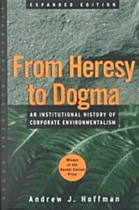 From Heresy to Dogma: An Institutional History of Corporate Environmentalism. Expanded Edition (Paperback, Expanded)