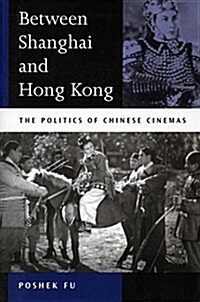 Between Shanghai and Hong Kong: The Politics of Chinese Cinemas (Paperback)