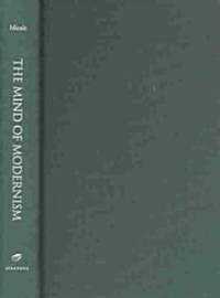 The Mind of Modernism: Medicine, Psychology, and the Cultural Arts in Europe and America, 1880-1940 (Hardcover)