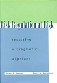 Risk Regulation at Risk: Restoring a Pragmatic Approach (Hardcover)