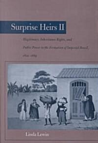 Surprise Heirs II: Illegitimacy, Inheritance Rights, and Public Power in the Formation of Imperial Brazil, 1822-1889 (Hardcover)