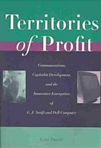 Territories of Profit: Communications, Capitalist Development, and the Innovative Enterprises of G. F. Swift and Dell Computer (Paperback)
