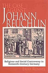 The Case Against Johann Reuchlin: Social and Religious Controversy in Sixteenth-Century Germany (Paperback)