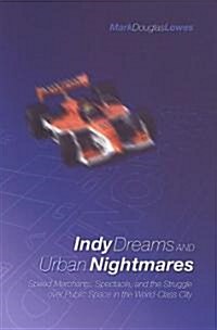 Indy Dreams and Urban Nightmares: Speed Merchants, Spectacle, and the Struggle Over Public Space in the World Class City (Paperback)