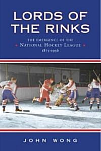 Lords of the Rinks: The Emergence of the National Hockey League, 1875-1936 (Paperback)