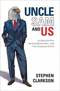 Uncle Sam and Us: Globalization, Neoconservatism, and the Canadian State (Paperback)