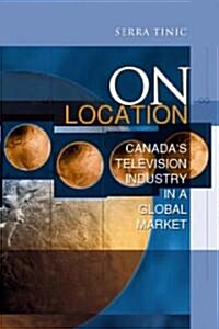 On Location: Canadas Television Industry in a Global Market (Paperback)
