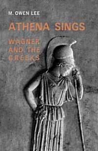 Athena Sings: Wagner and the Greeks (Paperback, 2)