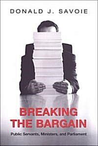 Breaking the Bargain: Public Servants, Ministers, and Parliament (Paperback, 2)