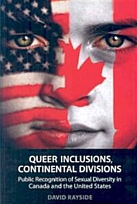 Queer Inclusions, Continental Divisions: Public Recognition of Sexual Diversity in Canada and the United States (Paperback)
