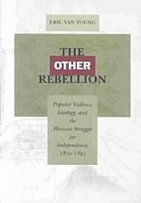 The Other Rebellion: Popular Violence, Ideology, and the Mexican Struggle for Independence, 1810-1821 (Paperback, Revised)