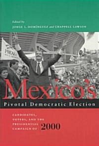 Mexicos Pivotal Democratic Election: Candidates, Voters, and the Presidential Campaign of 2000 (Paperback)