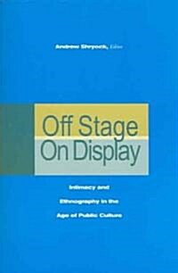 Off Stage/On Display: Intimacy and Ethnography in the Age of Public Culture (Paperback)
