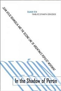 In the Shadow of Peran: Juan Atilio Bramuglia and the Second Line of Argentinaas Populist Movement (Hardcover)