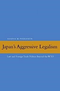 Japans Aggressive Legalism: Law and Foreign Trade Politics Beyond the WTO (Paperback)