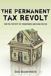 The Permanent Tax Revolt: How the Property Tax Transformed American Politics (Paperback)