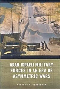 Arab-Israeli Military Forces in an Era of Asymmetric Wars (Paperback)